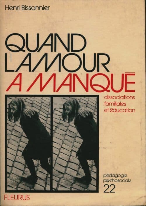 Quand l'amour a manqué. Dissociations familiales et éducation - Bissonnier Henri