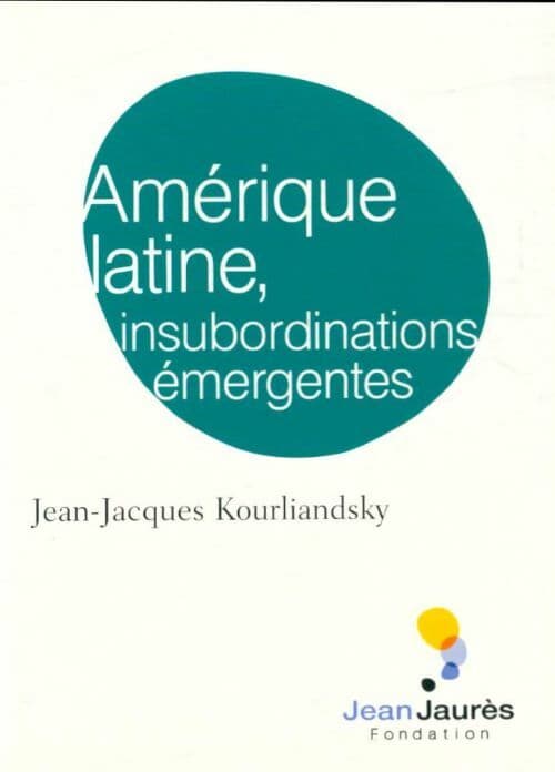 Amérique latine, insubordinations émergentes - Jean-Jacques Kourliandsky