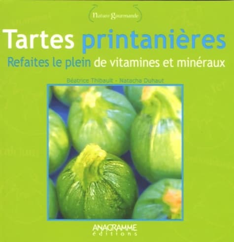 Tartes printanières : Refaites le plein de vitamines et minéraux - Natacha Duhaut